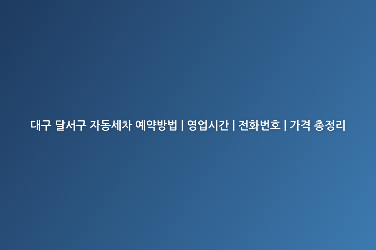 대구 달서구 자동세차 예약방법 | 영업시간 | 전화번호 | 가격 총정리
